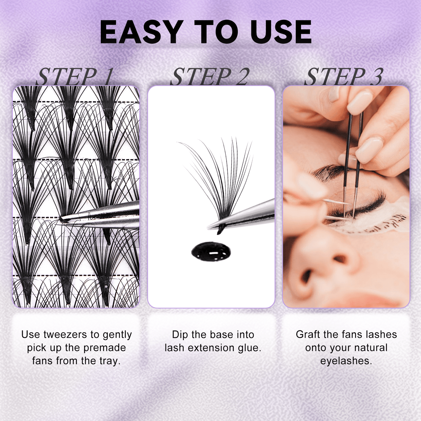 How to use guide: 1. Pick up the fan, 2. Dip base in glue, 3. Graft onto natural eyelash