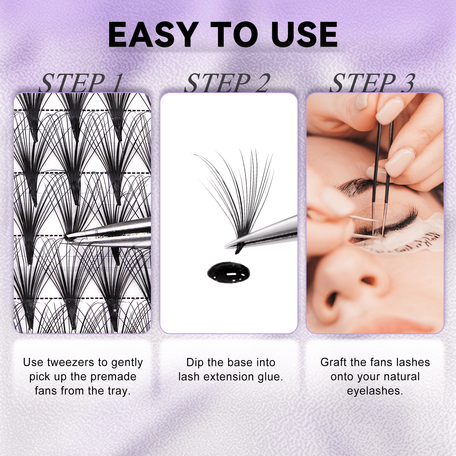 How to use guide: 1. Pick up the fan, 2. Dip base in glue, 3. Graft onto natural eyelash